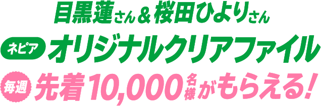 目黒蓮さん＆桜田ひよりさん ネピアオリジナルクリアファイル 毎週先着10,000名様がもらえる！