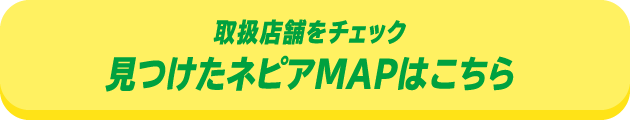取扱店舗をチェック 見つけたネピアMAPはこちら