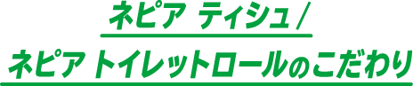 ネピア ティシュ/ネピア トイレットロールのこだわり